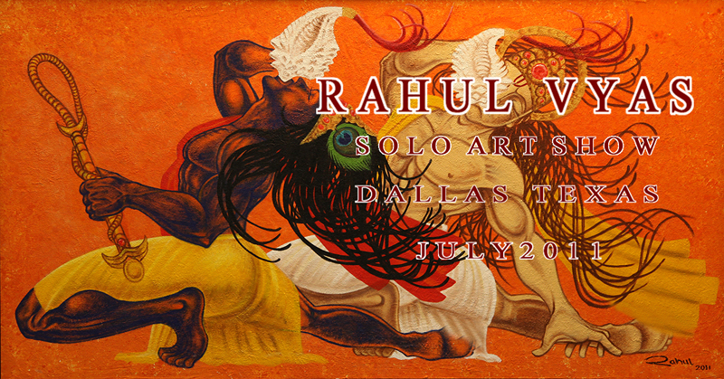 Rahul Vyas
                - solo art show in Dallas TX